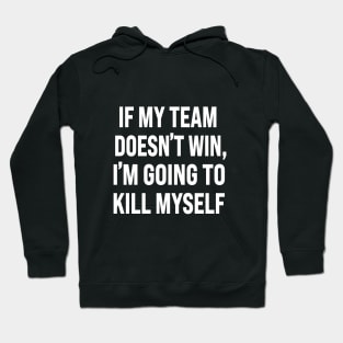 If My Team Doesn’t Win I’m Going To Kill Myself Hoodie